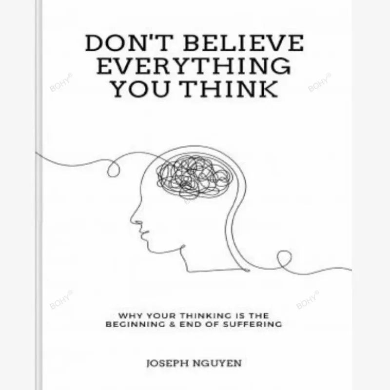 Don't Believe Everything You Think: Why Your Thinking Is the Beginning & End of Suffering
