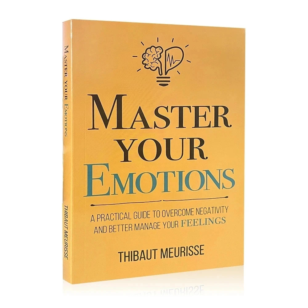Master Your Emotions: A Practical Guide to Overcome Negativity and Better Manage Your Feelings